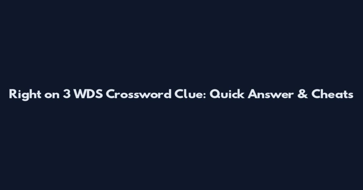 Right on 3 WDS Crossword Clue: Quick Answer & Cheats