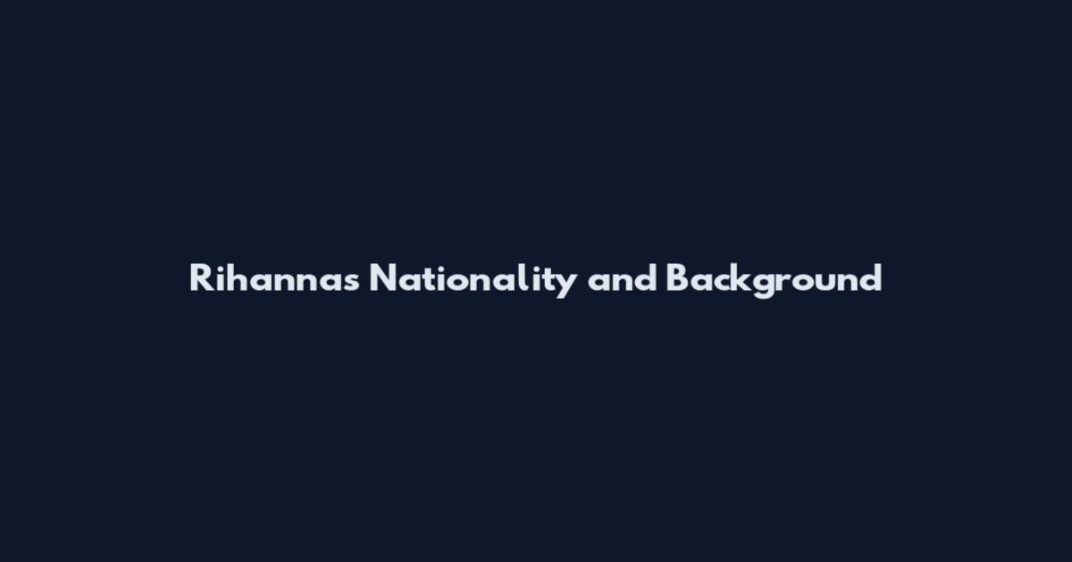 Rihanna's Nationality and Background