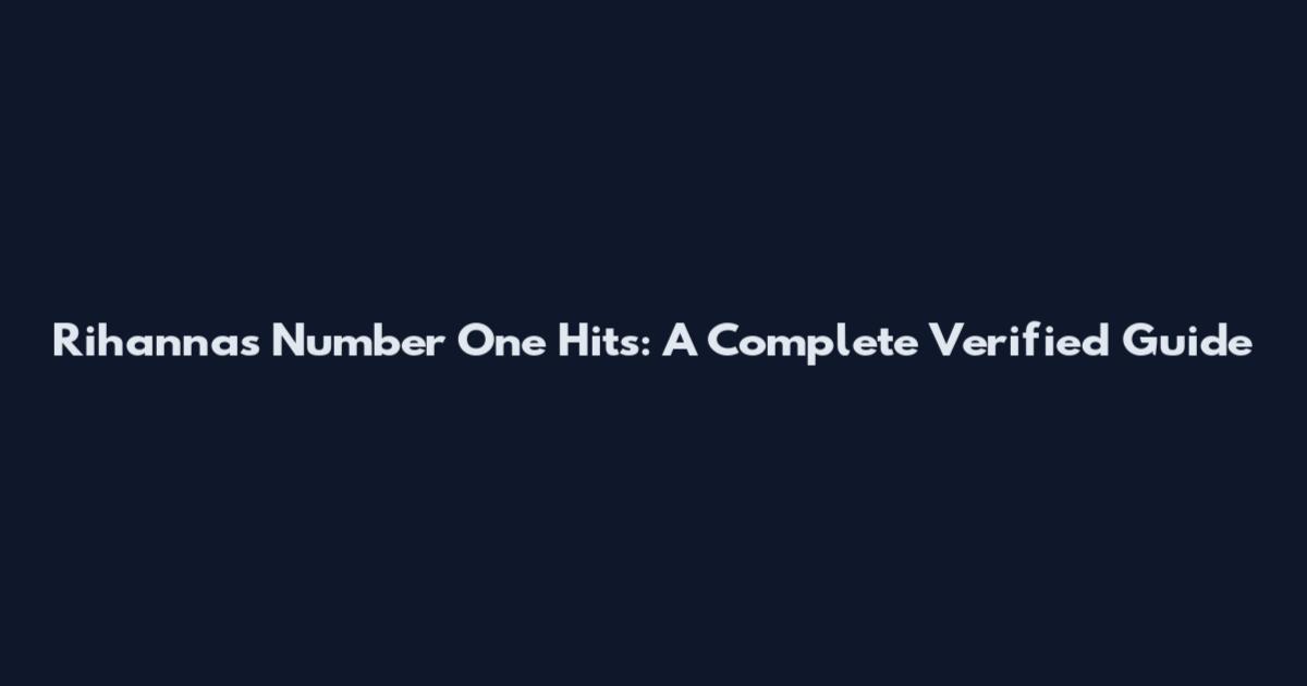 Rihanna's Number One Hits: A Complete Verified Guide
