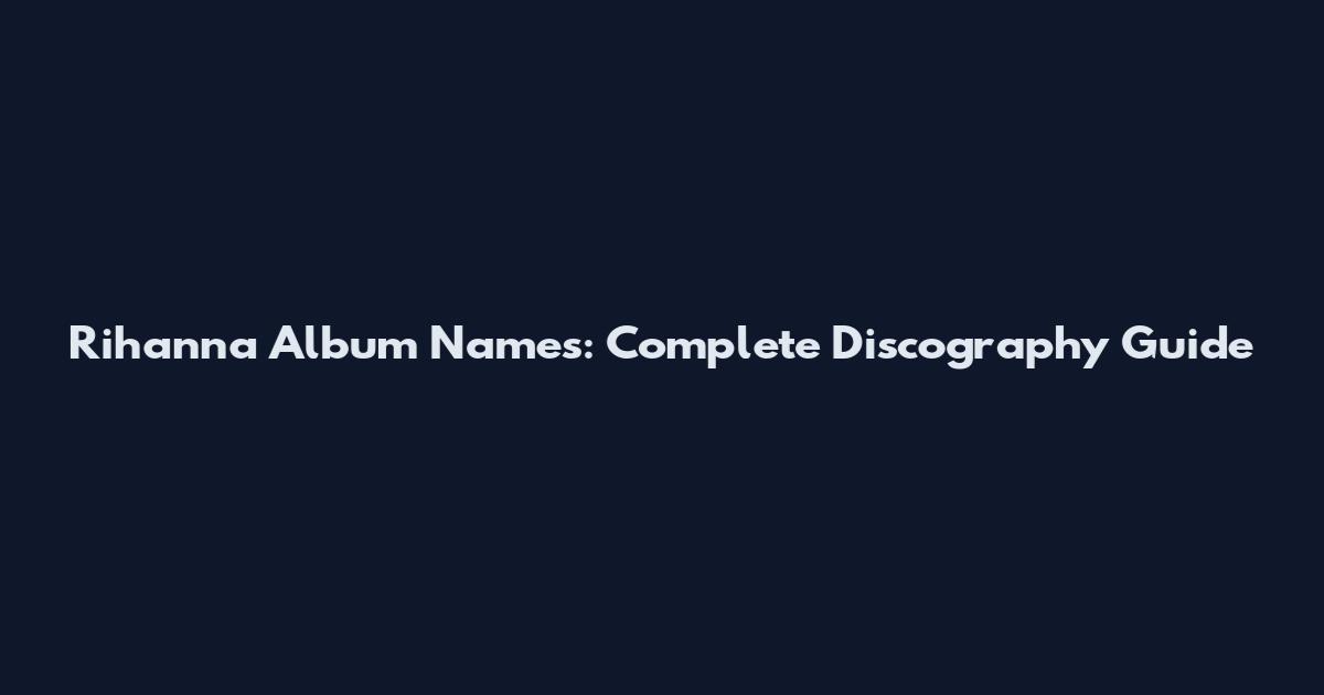Rihanna Album Names: Complete Discography Guide