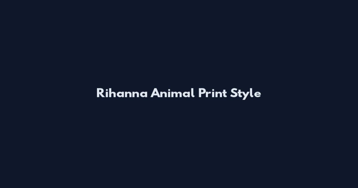 Rihanna Animal Print Style