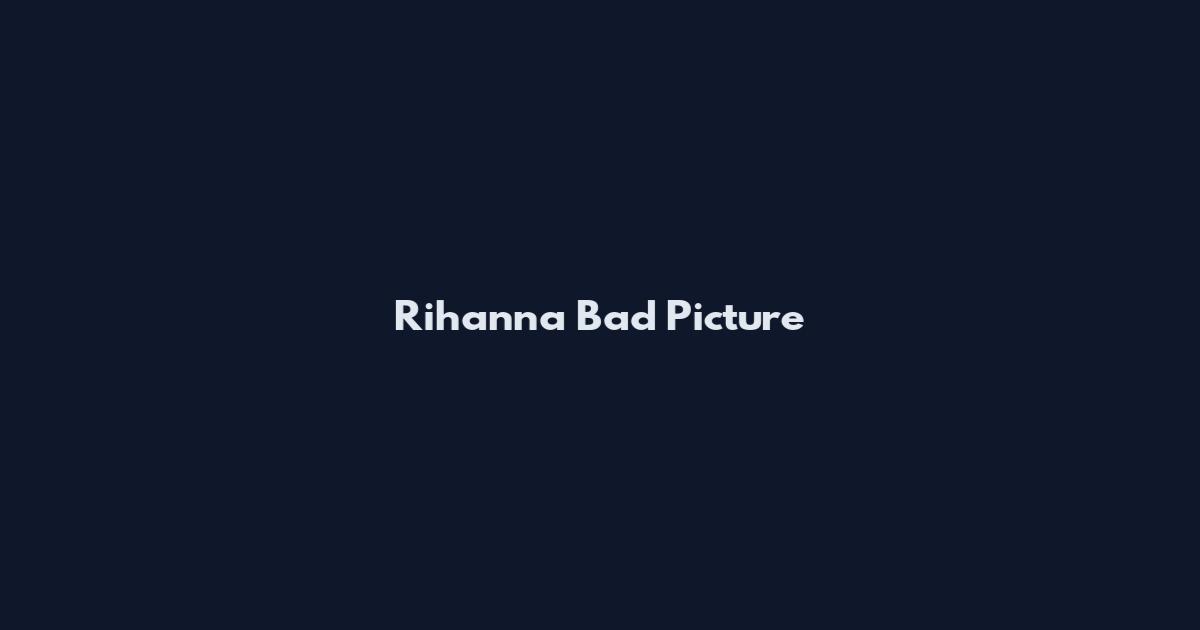 Rihanna Bad Picture