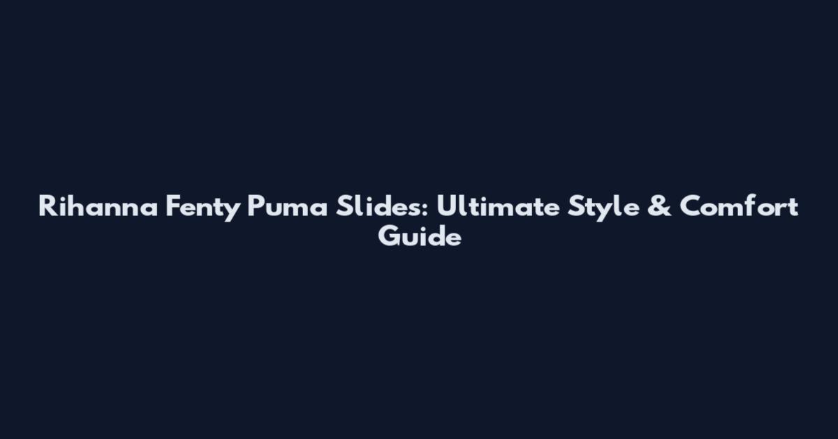Rihanna Fenty Puma Slides: Ultimate Style & Comfort Guide