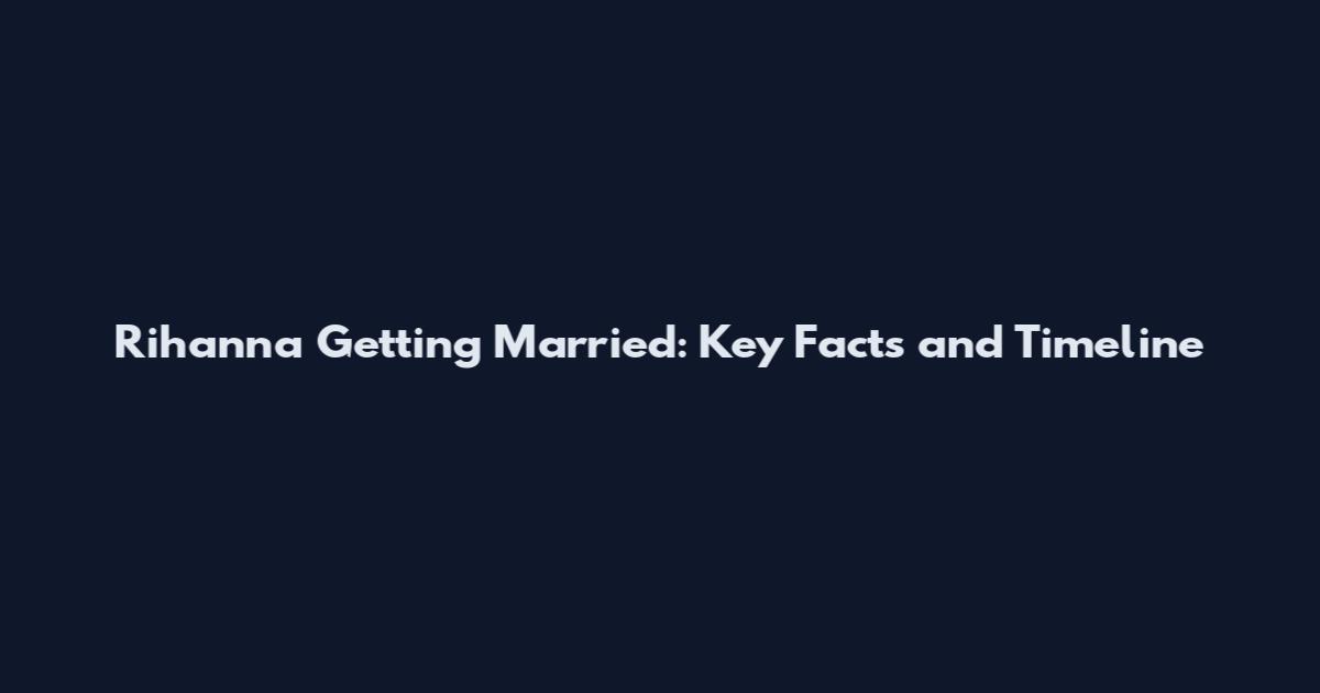Rihanna Getting Married: Key Facts and Timeline