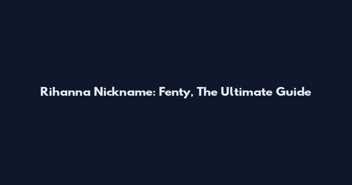 Rihanna Nickname: Fenty, The Ultimate Guide