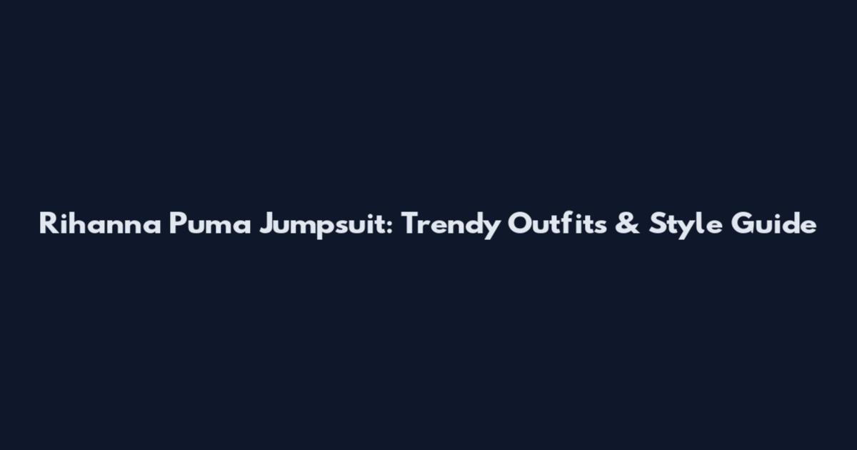 Rihanna Puma Jumpsuit: Trendy Outfits & Style Guide