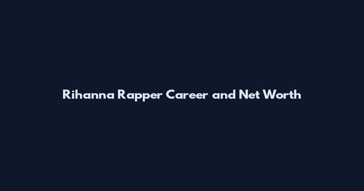 Rihanna Rapper Career and Net Worth