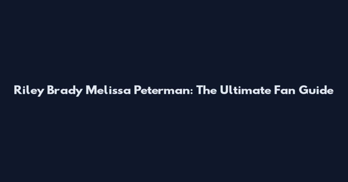 Riley Brady Melissa Peterman: The Ultimate Fan Guide