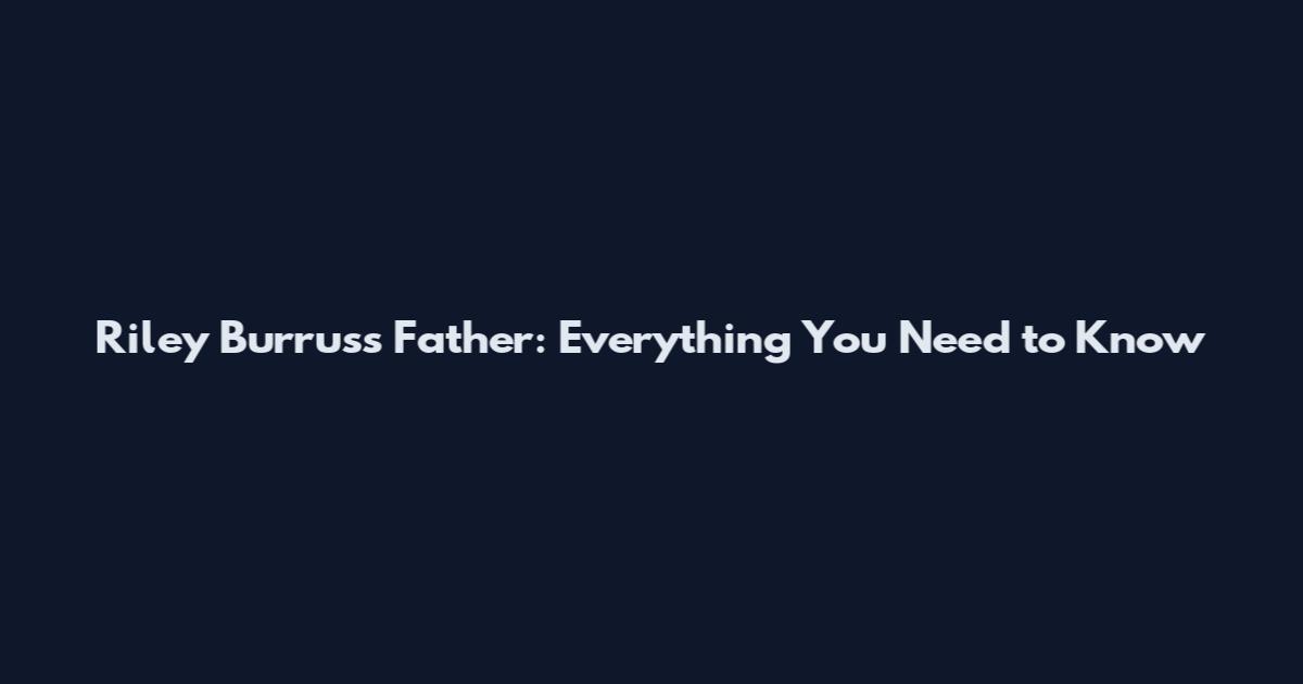 Riley Burruss Father: Everything You Need to Know