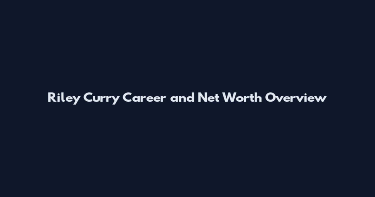 Riley Curry Career and Net Worth Overview