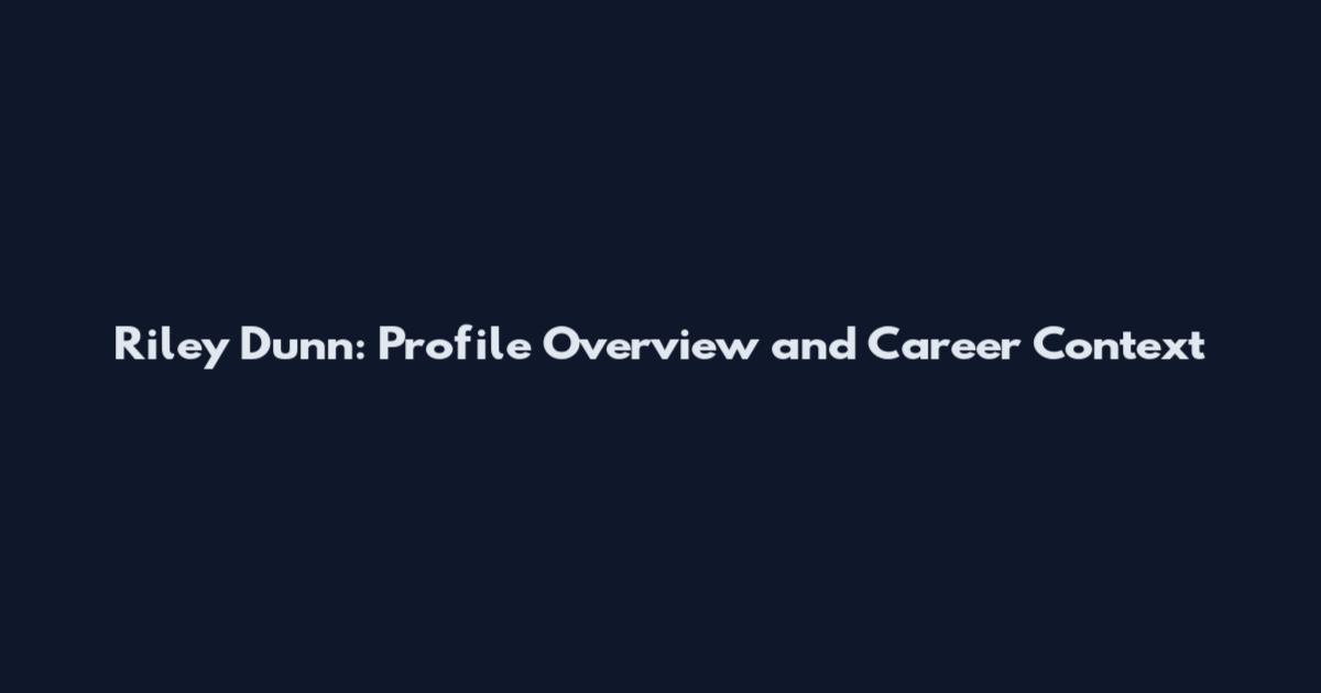 Riley Dunn: Profile Overview and Career Context