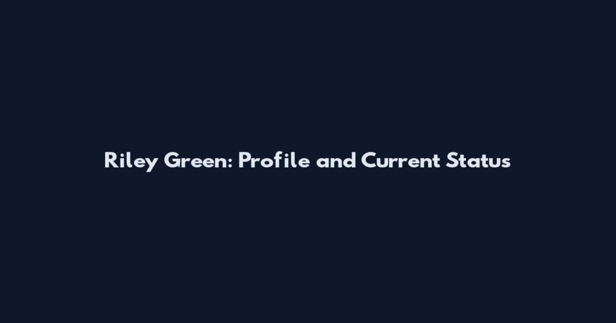 Riley Green: Profile and Current Status