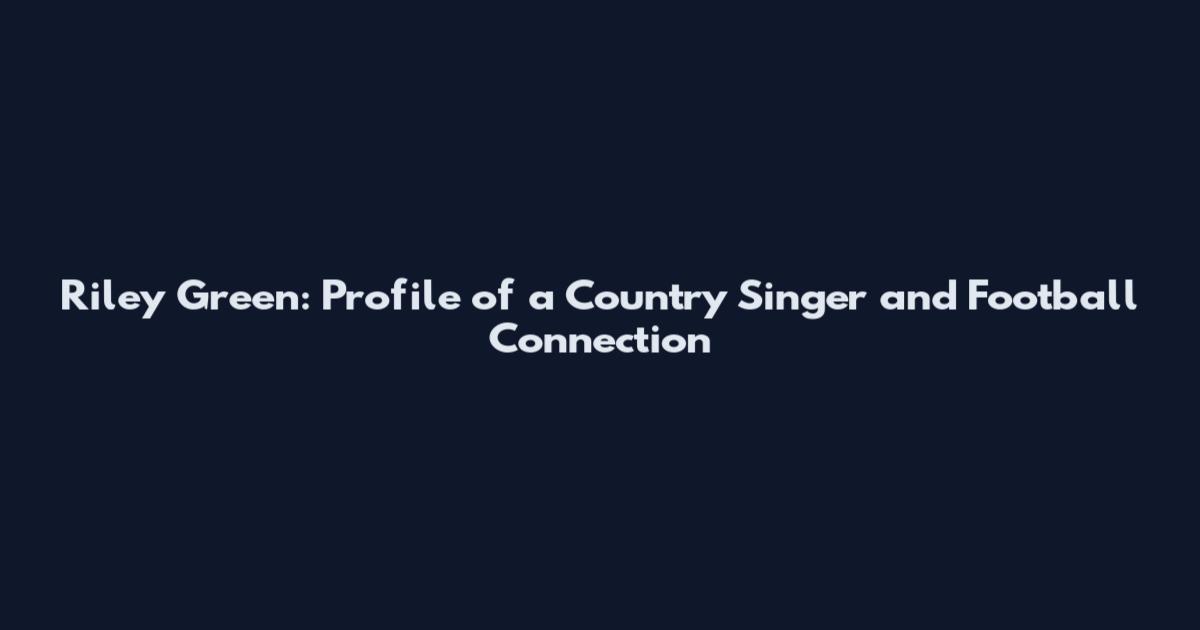 Riley Green: Profile of a Country Singer and Football Connection