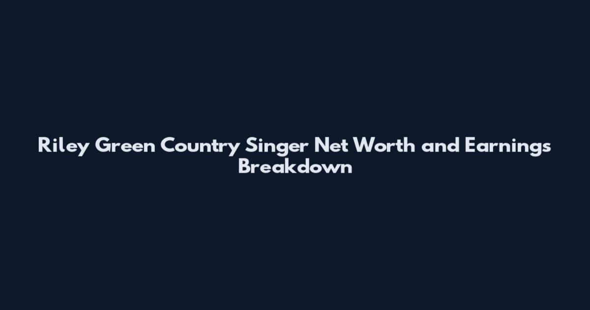 Riley Green Country Singer Net Worth and Earnings Breakdown