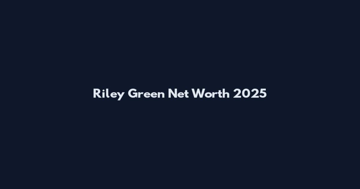 Riley Green Net Worth 2025