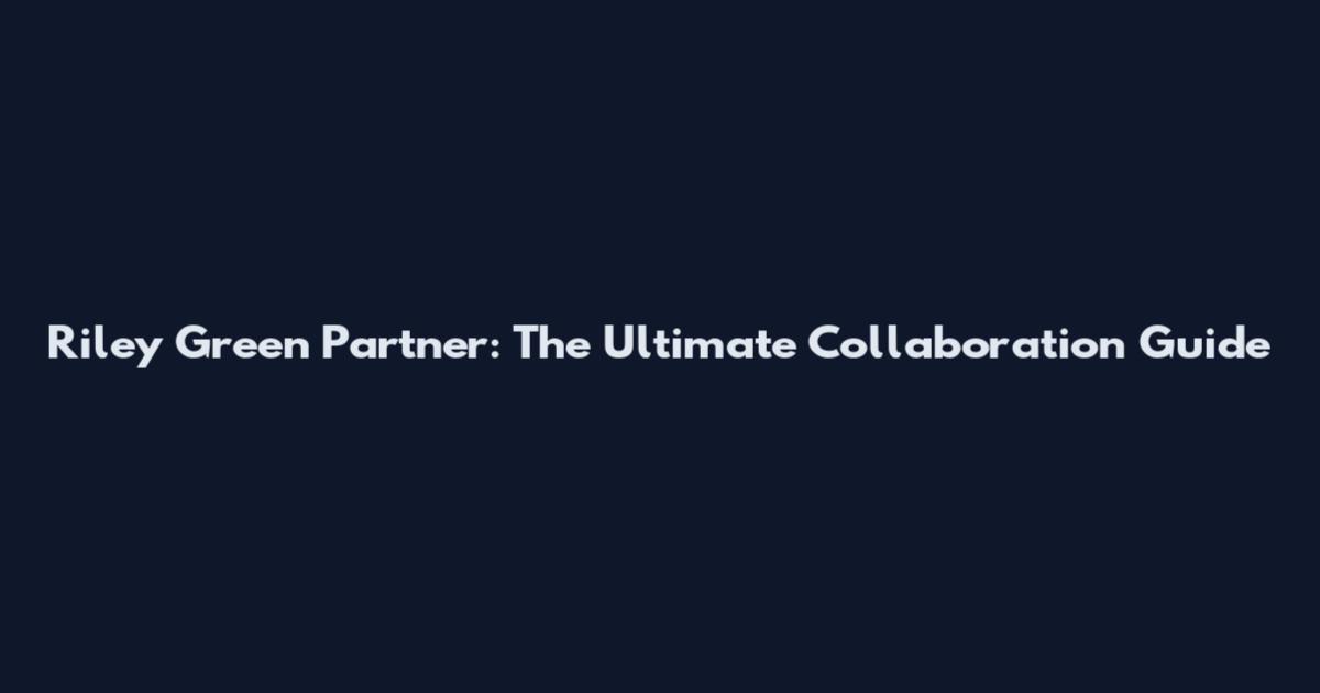 Riley Green Partner: The Ultimate Collaboration Guide