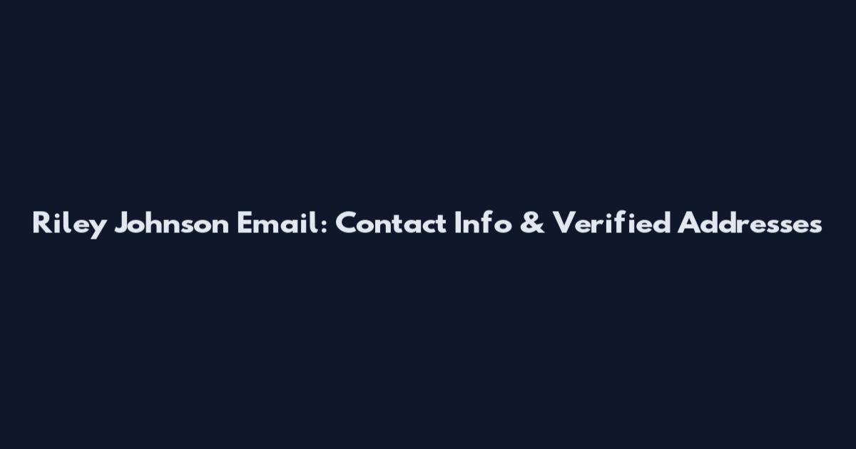 Riley Johnson Email: Contact Info & Verified Addresses