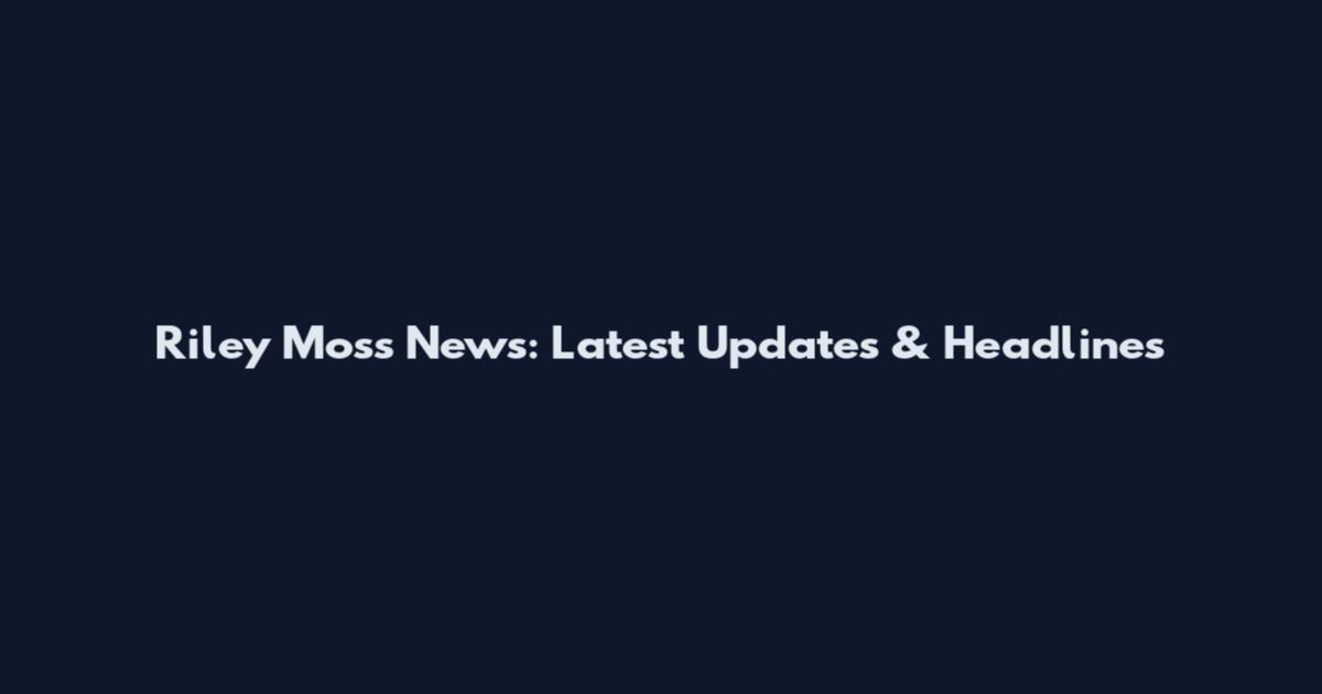 Riley Moss News: Latest Updates & Headlines