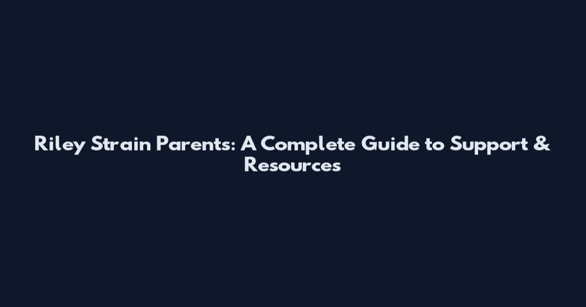 Riley Strain Parents: A Complete Guide to Support & Resources