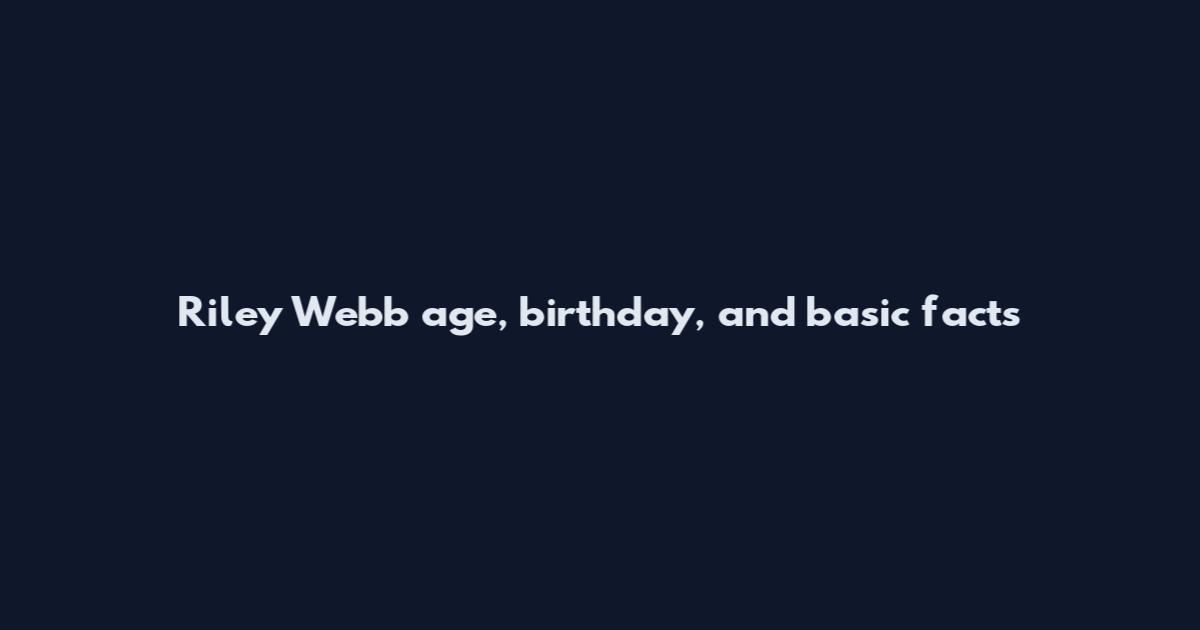 Riley Webb age, birthday, and basic facts
