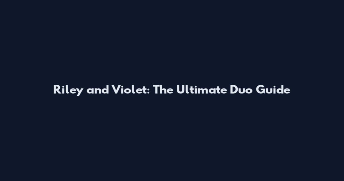 Riley and Violet: The Ultimate Duo Guide