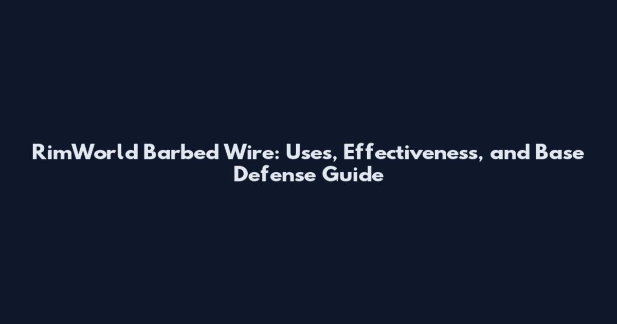 RimWorld Barbed Wire: Uses, Effectiveness, and Base Defense Guide