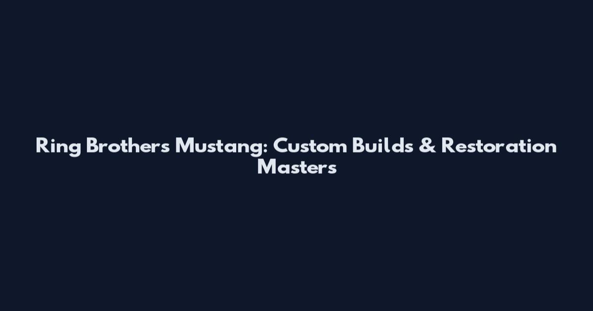 Ring Brothers Mustang: Custom Builds & Restoration Masters