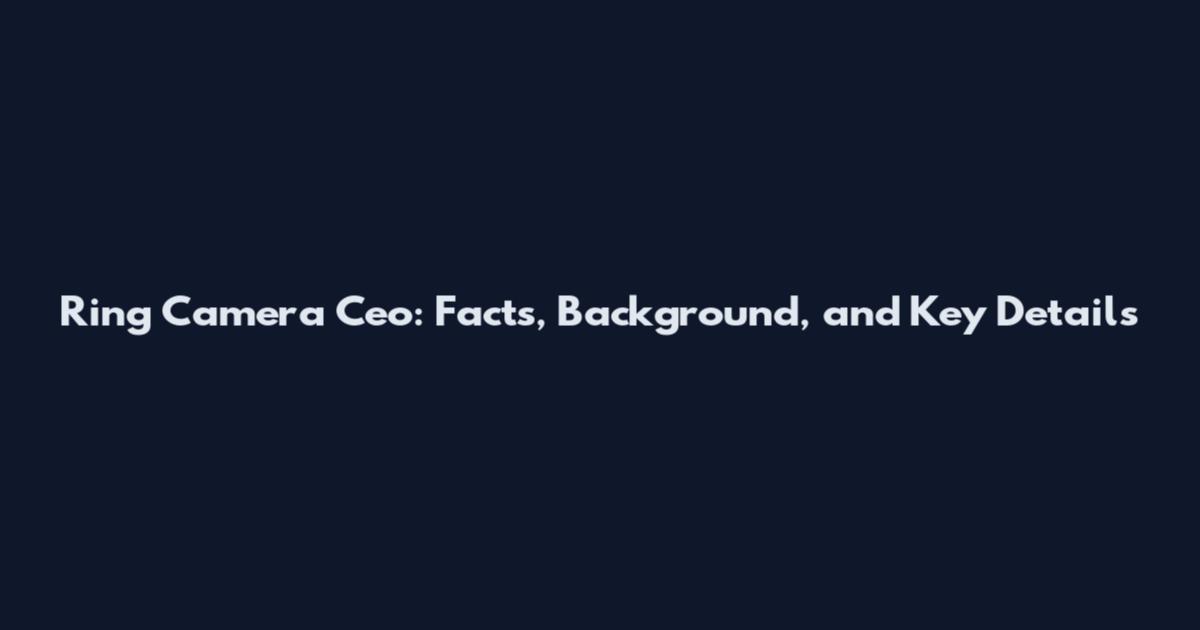 Ring Camera Ceo: Facts, Background, and Key Details