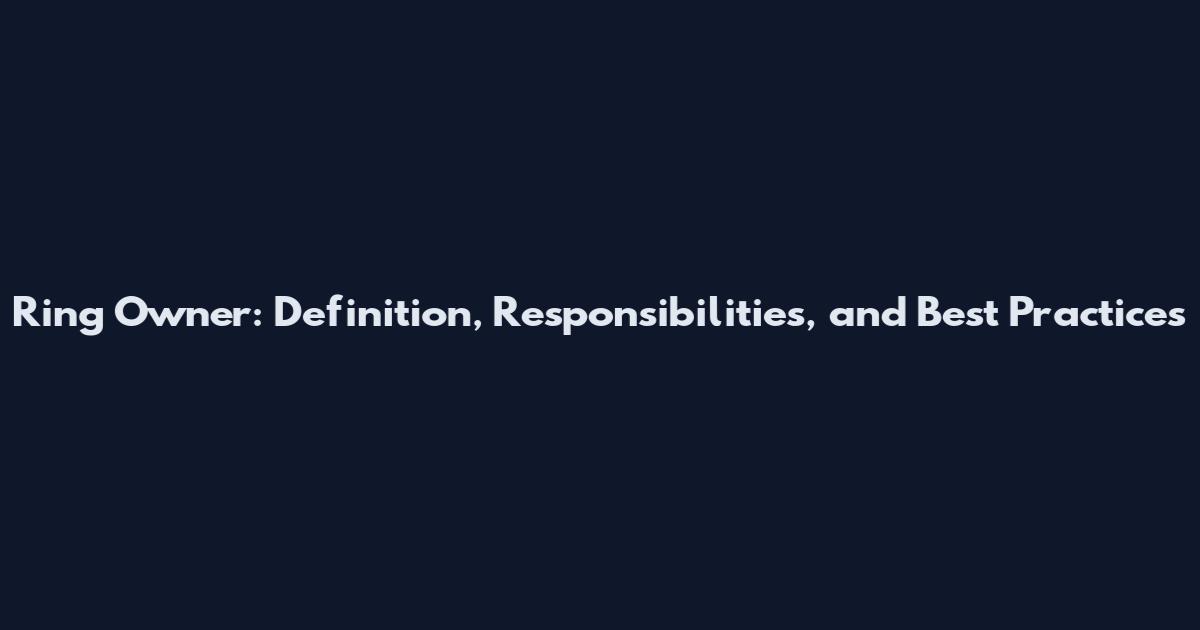 Ring Owner: Definition, Responsibilities, and Best Practices