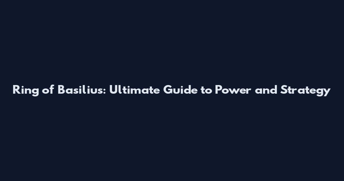 Ring of Basilius: Ultimate Guide to Power and Strategy