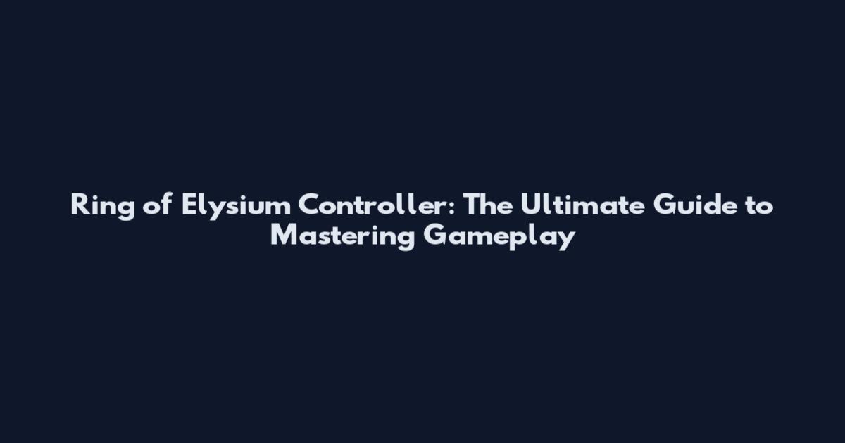 Ring of Elysium Controller: The Ultimate Guide to Mastering Gameplay