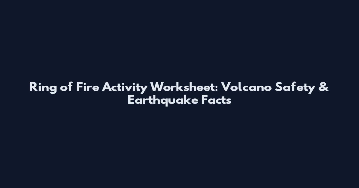Ring of Fire Activity Worksheet: Volcano Safety & Earthquake Facts