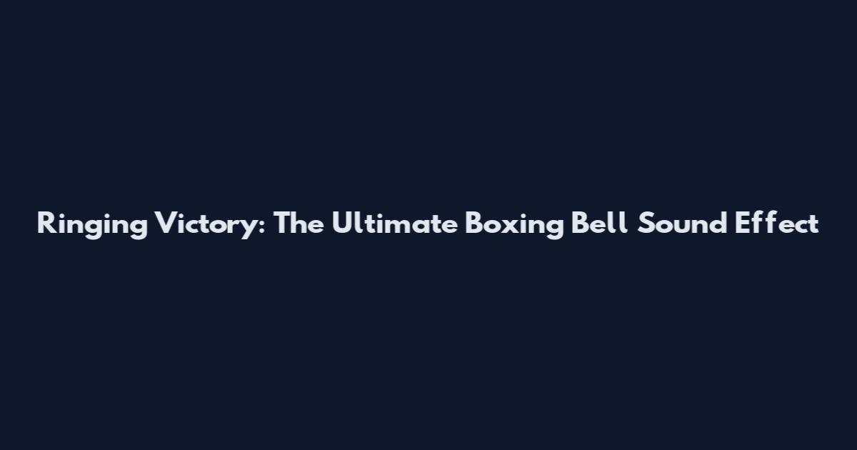 Ringing Victory: The Ultimate Boxing Bell Sound Effect