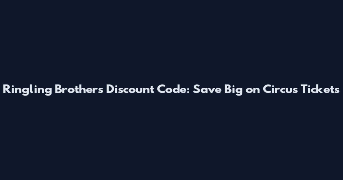 Ringling Brothers Discount Code: Save Big on Circus Tickets