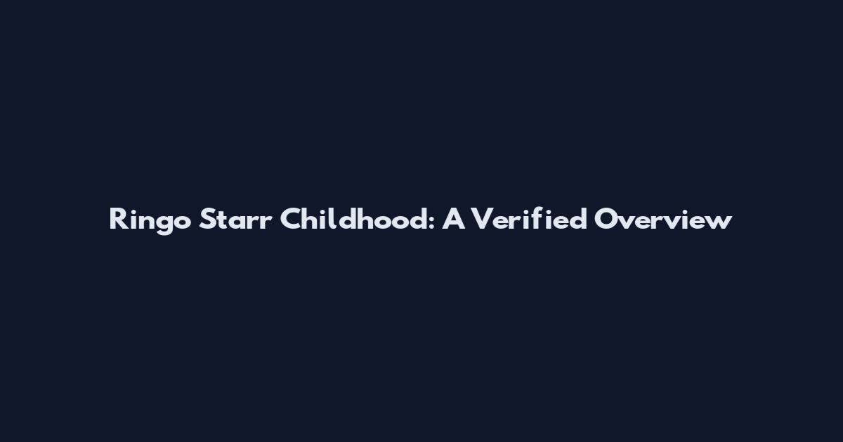 Ringo Starr Childhood: A Verified Overview