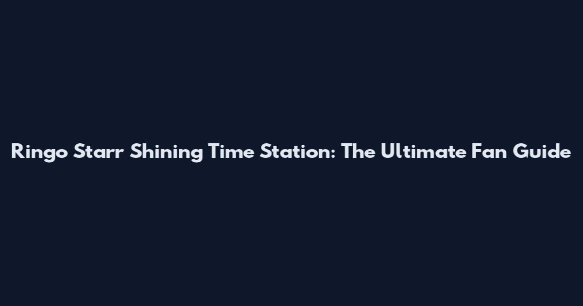 Ringo Starr Shining Time Station: The Ultimate Fan Guide