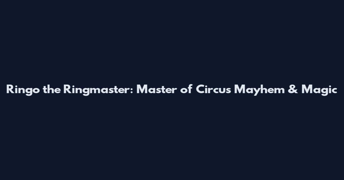 Ringo the Ringmaster: Master of Circus Mayhem & Magic