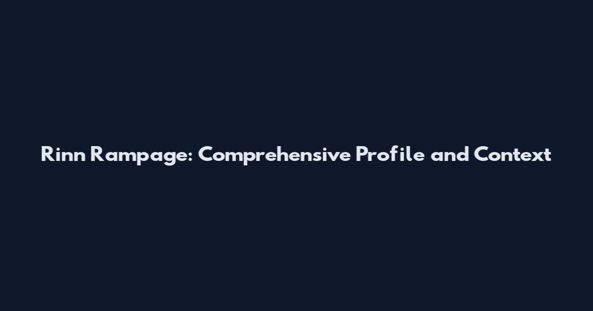 Rinn Rampage: Comprehensive Profile and Context