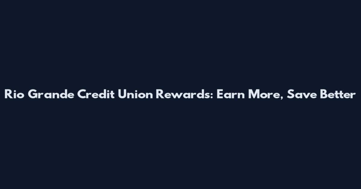 Rio Grande Credit Union Rewards: Earn More, Save Better