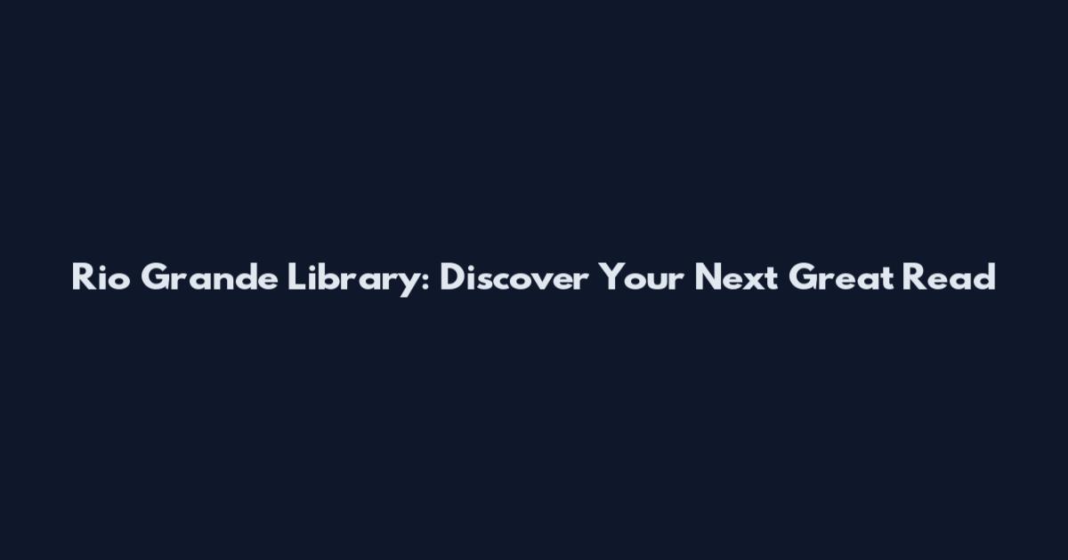 Rio Grande Library: Discover Your Next Great Read
