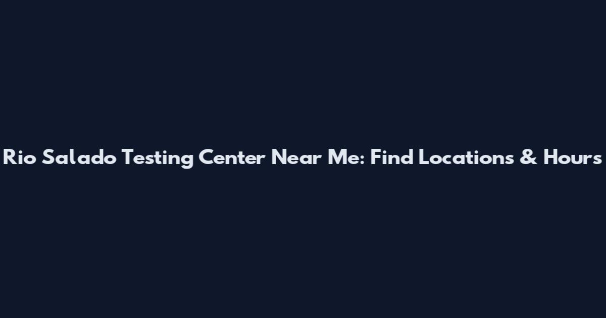 Rio Salado Testing Center Near Me: Find Locations & Hours