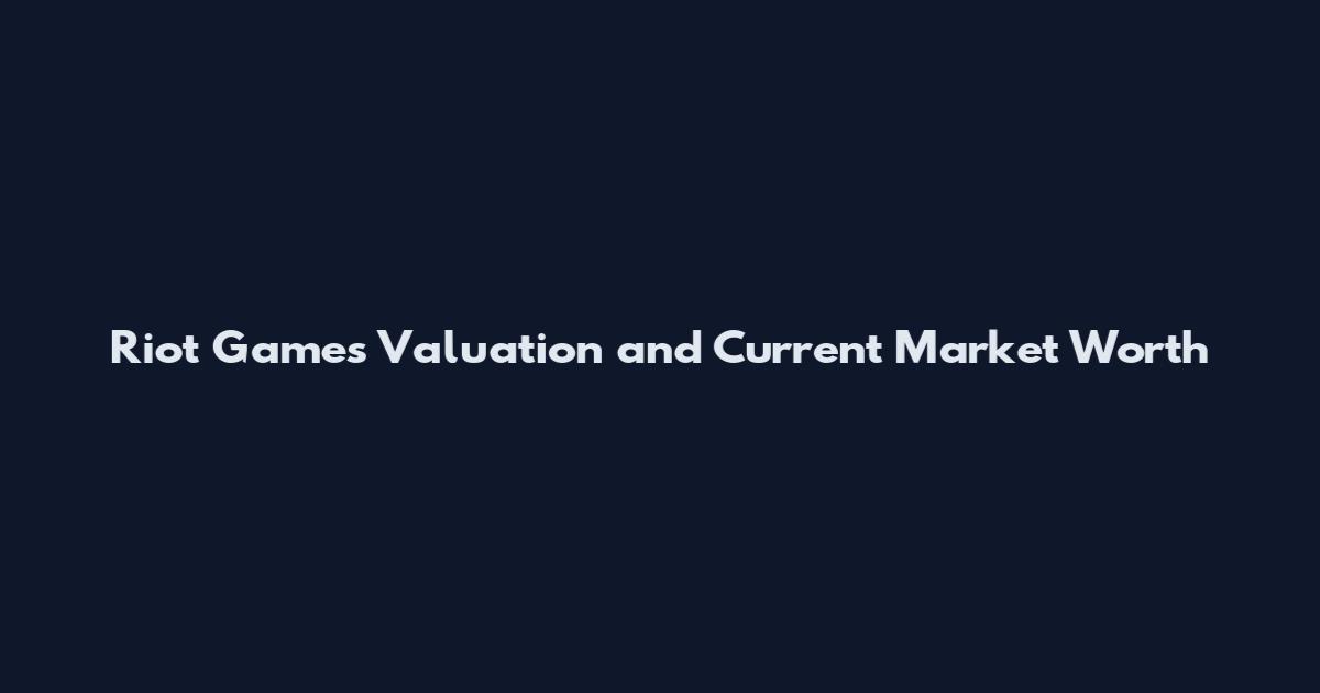 Riot Games Valuation and Current Market Worth
