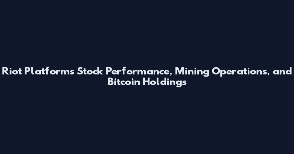 Riot Platforms Stock Performance, Mining Operations, and Bitcoin Holdings