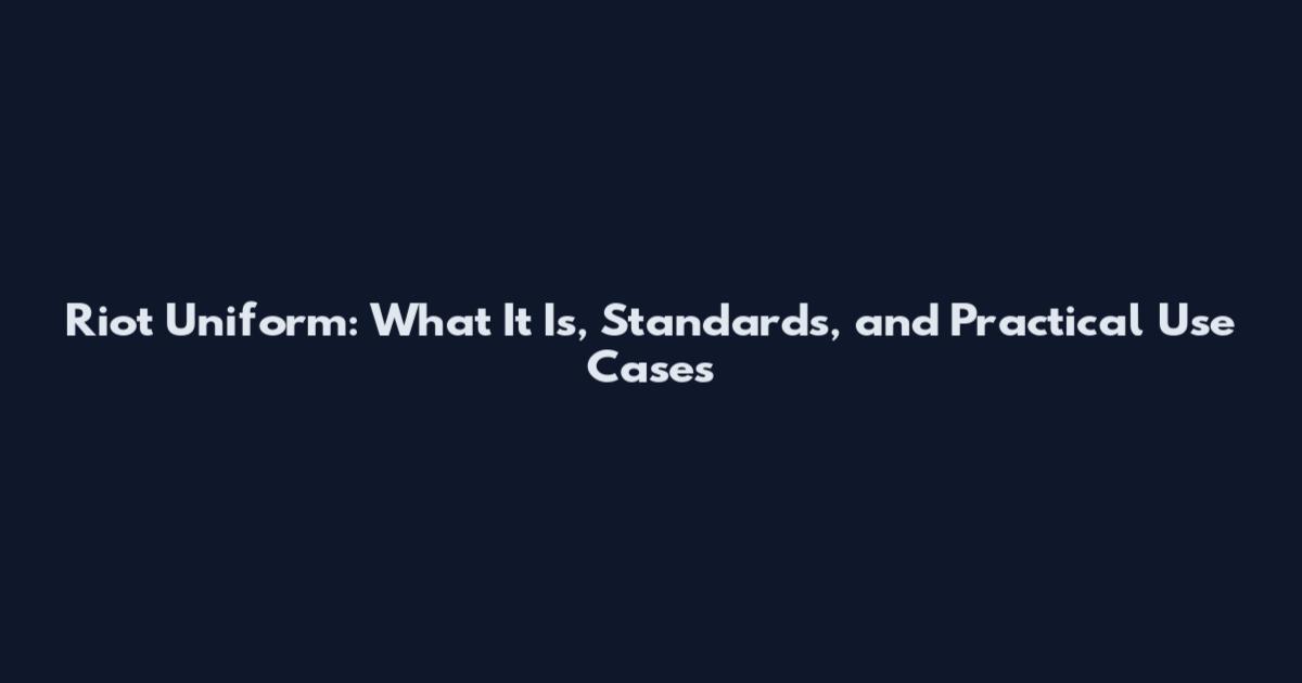 Riot Uniform: What It Is, Standards, and Practical Use Cases