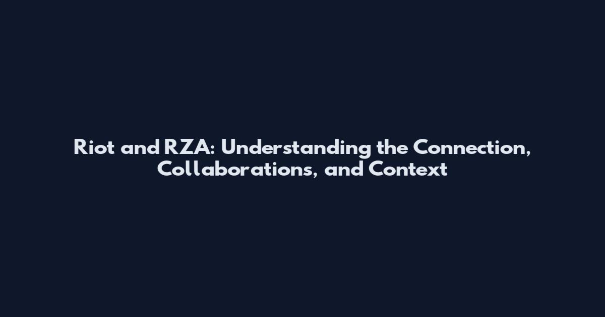 Riot and RZA: Understanding the Connection, Collaborations, and Context