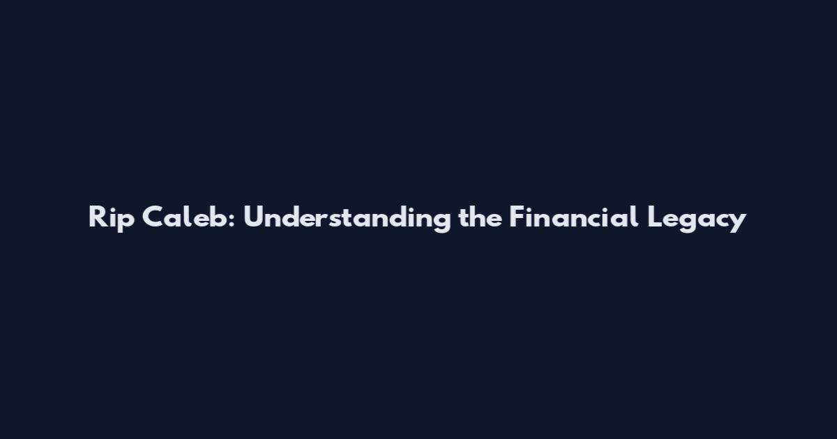 Rip Caleb: Understanding the Financial Legacy