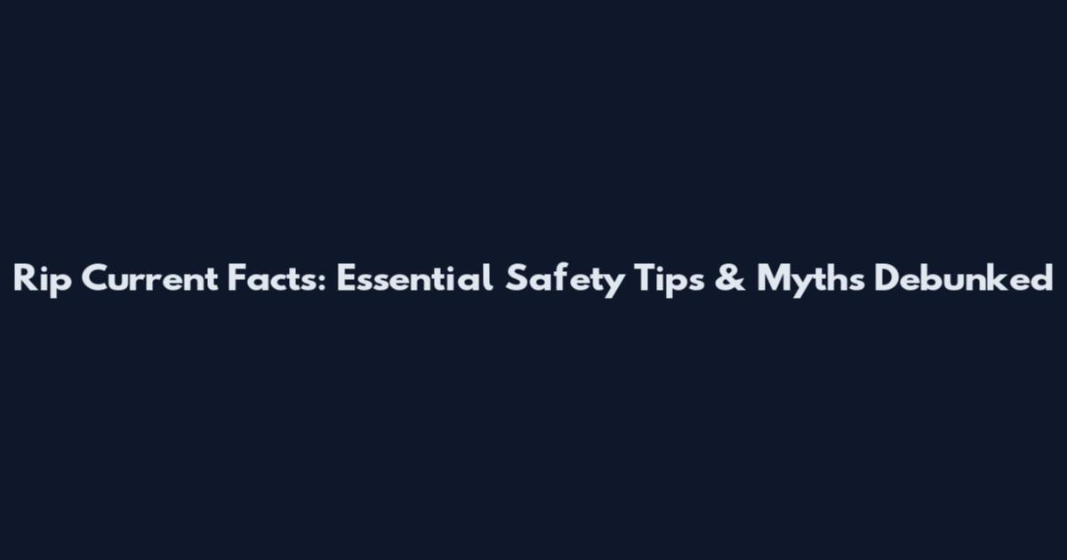 Rip Current Facts: Essential Safety Tips & Myths Debunked