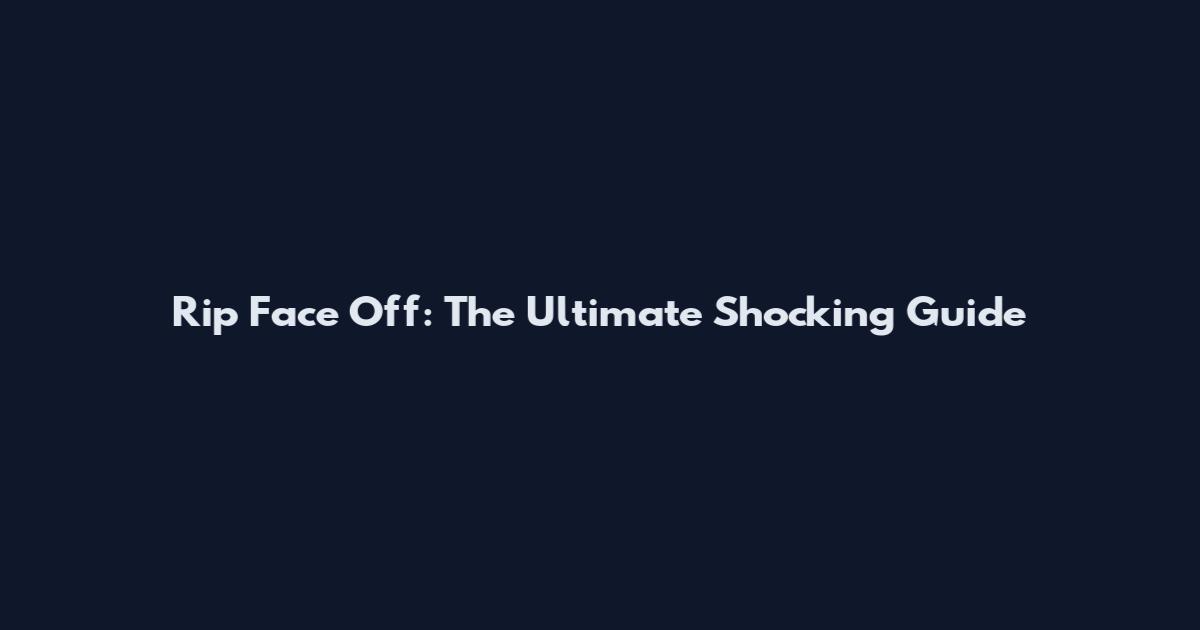 Rip Face Off: The Ultimate Shocking Guide