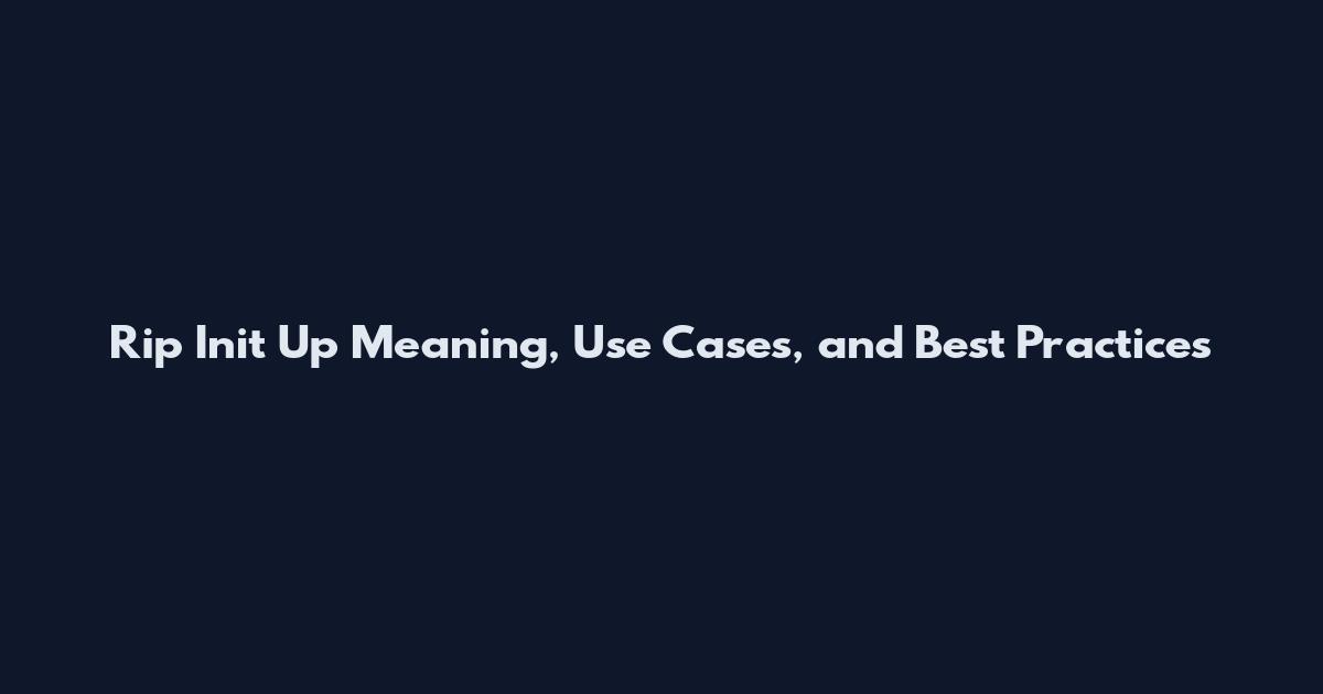 Rip Init Up Meaning, Use Cases, and Best Practices