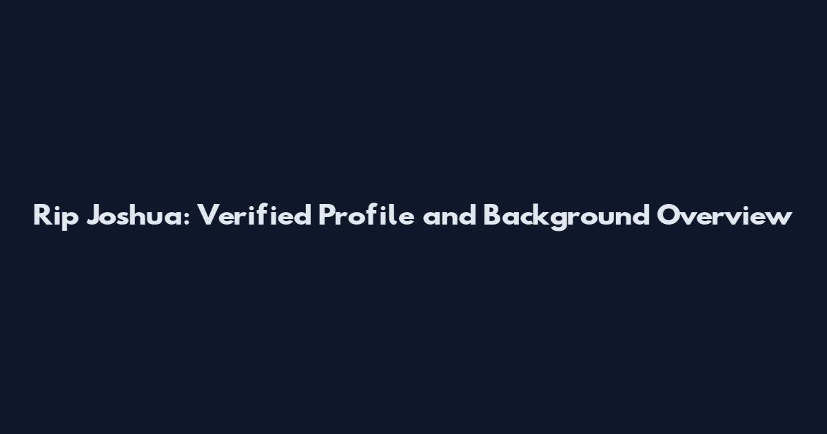Rip Joshua: Verified Profile and Background Overview